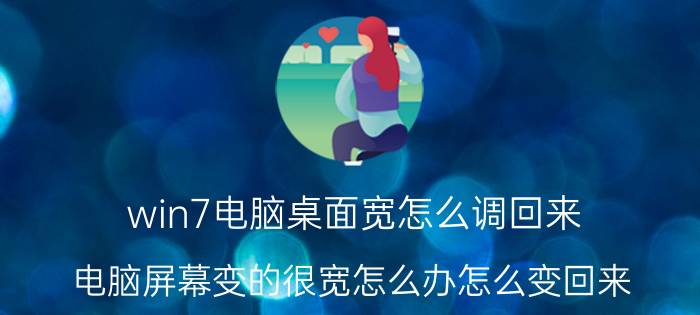 win7电脑桌面宽怎么调回来 电脑屏幕变的很宽怎么办怎么变回来？